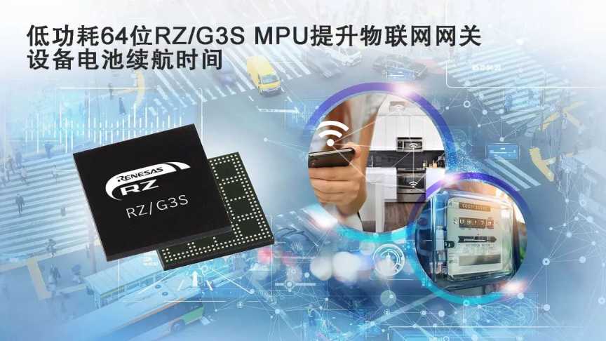 新品发布 | 瑞萨推出带有增强外设的RZ/G3S 64位微处理器，应用于物联网边缘和网关设备