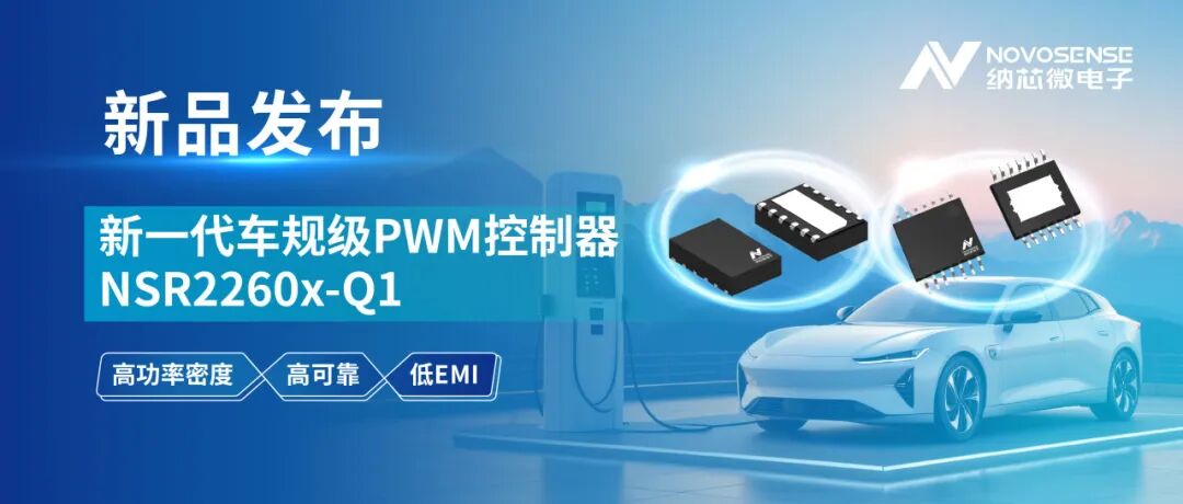 产品 | 打造高功率密度、高可靠的车载辅源解决方案！纳芯微发布新一代车规级PWM控制器NSR2260x-Q1